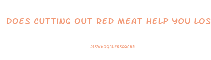 does cutting out red meat help you lose weight