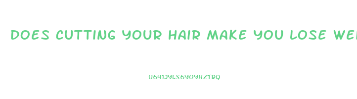 does cutting your hair make you lose weight