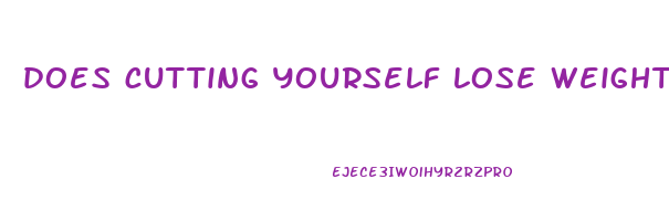 does cutting yourself lose weight