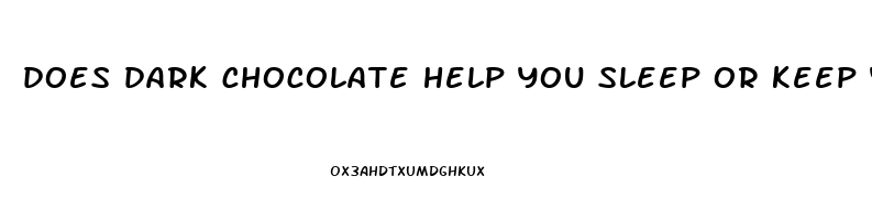 does dark chocolate help you sleep or keep you awake