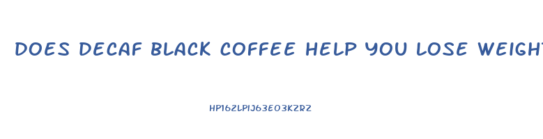 does decaf black coffee help you lose weight