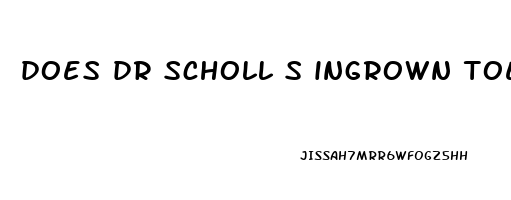 does dr scholl s ingrown toenail pain reliever work