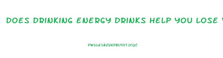 does drinking energy drinks help you lose weight