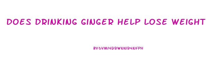 does drinking ginger help lose weight