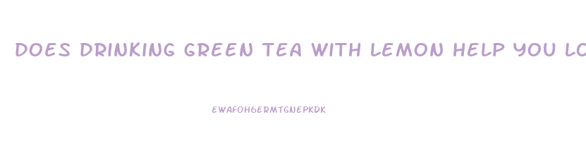 does drinking green tea with lemon help you lose weight