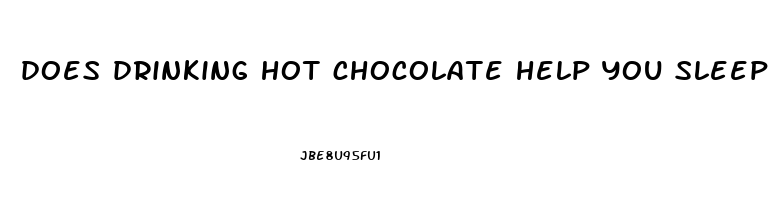 does drinking hot chocolate help you sleep