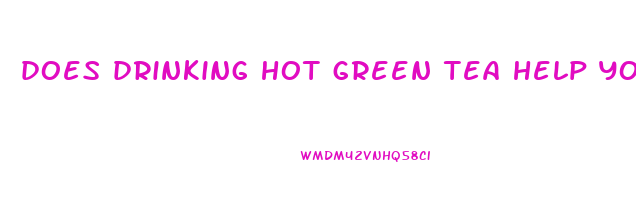 does drinking hot green tea help you lose weight