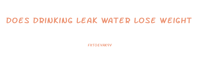 does drinking leak water lose weight