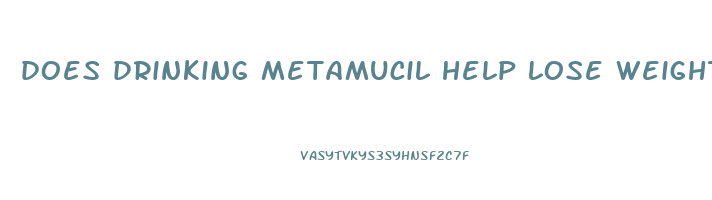 does drinking metamucil help lose weight