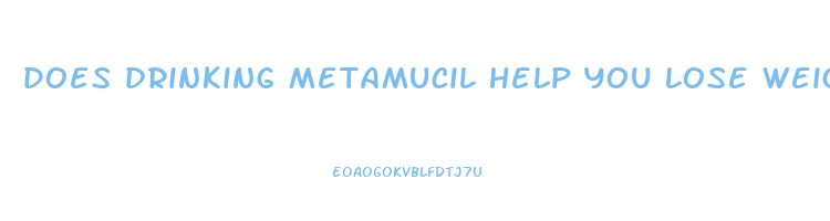 does drinking metamucil help you lose weight