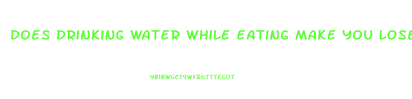 does drinking water while eating make you lose weight