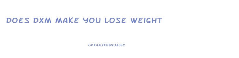 does dxm make you lose weight