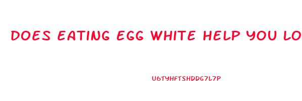 does eating egg white help you lose weight