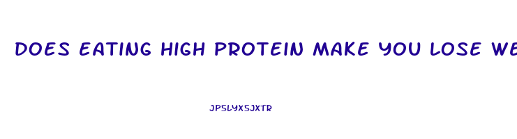 does eating high protein make you lose weight