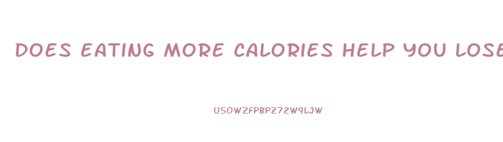 does eating more calories help you lose weight