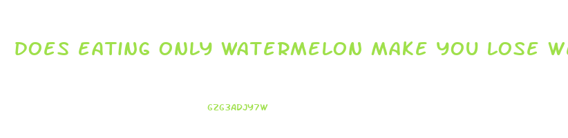 does eating only watermelon make you lose weight