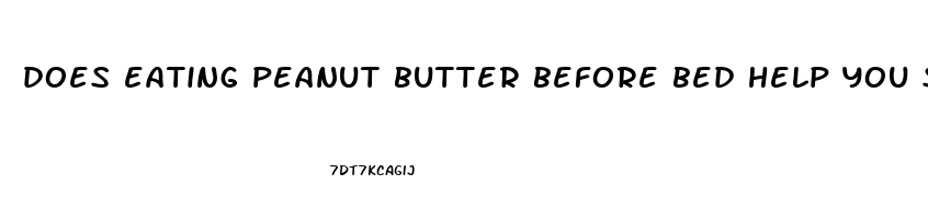 does eating peanut butter before bed help you sleep