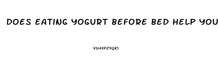 does eating yogurt before bed help you sleep
