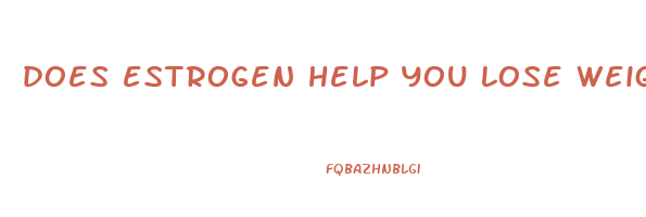 does estrogen help you lose weight