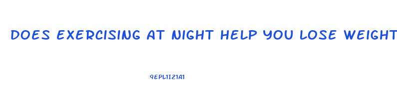 does exercising at night help you lose weight