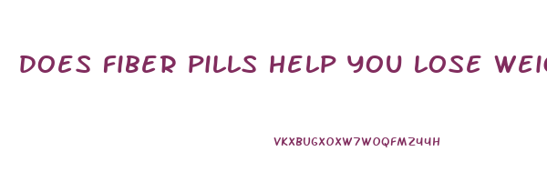 does fiber pills help you lose weight