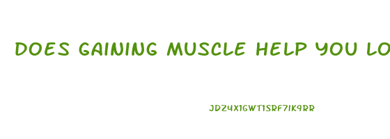 does gaining muscle help you lose weight