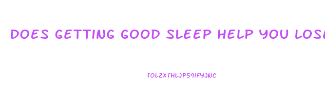 does getting good sleep help you lose weight