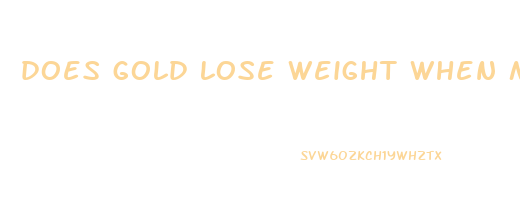 does gold lose weight when melted