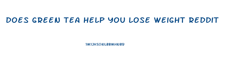 does green tea help you lose weight reddit