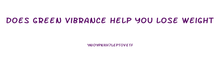 does green vibrance help you lose weight