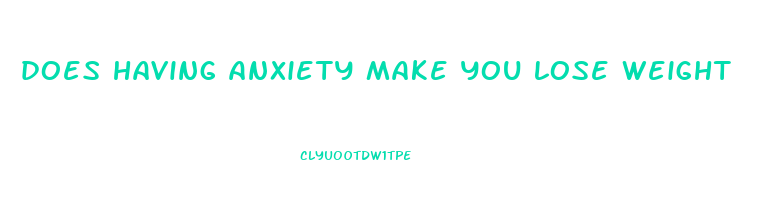 does having anxiety make you lose weight