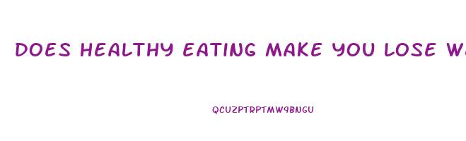 does healthy eating make you lose weight