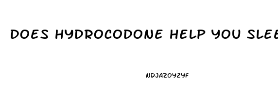 does hydrocodone help you sleep