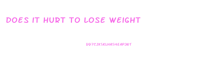 does it hurt to lose weight