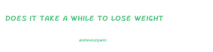 does it take a while to lose weight