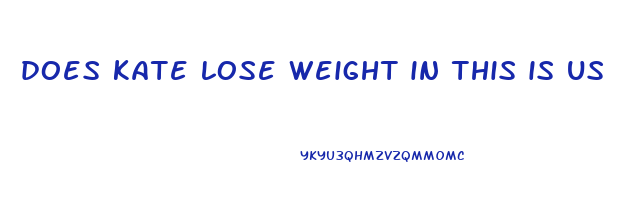 does kate lose weight in this is us