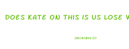 does kate on this is us lose weight