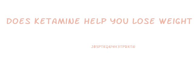 does ketamine help you lose weight