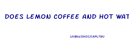 does lemon coffee and hot water make you lose weight