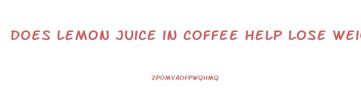 does lemon juice in coffee help lose weight