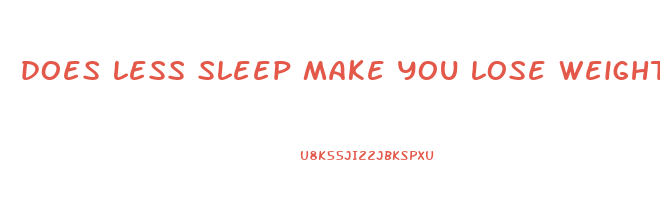 does less sleep make you lose weight