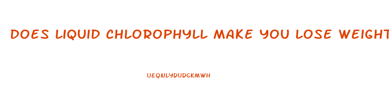 does liquid chlorophyll make you lose weight