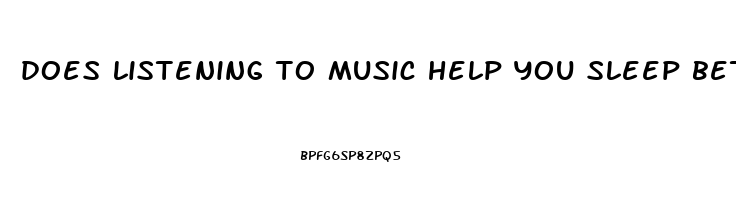 does listening to music help you sleep better