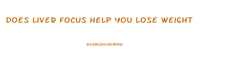 does liver focus help you lose weight