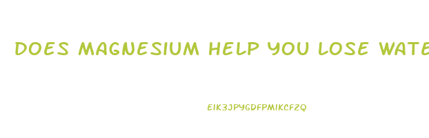 does magnesium help you lose water weight