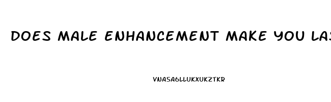 does male enhancement make you last longer