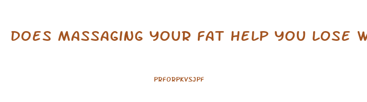 does massaging your fat help you lose weight