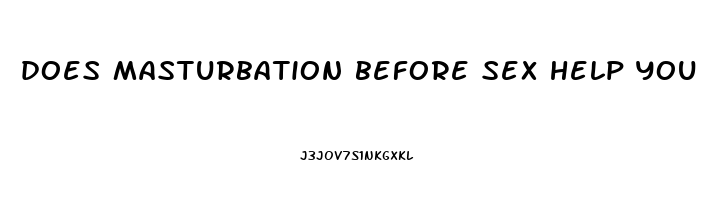 does masturbation before sex help you last longer