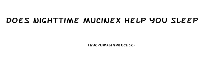 does nighttime mucinex help you sleep