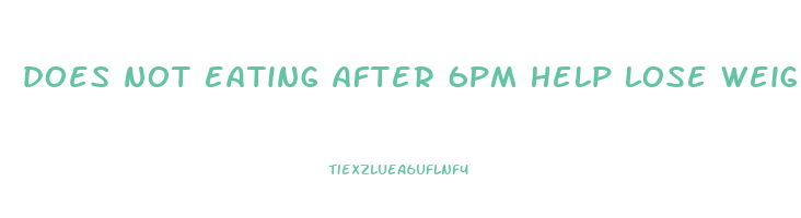 does not eating after 6pm help lose weight